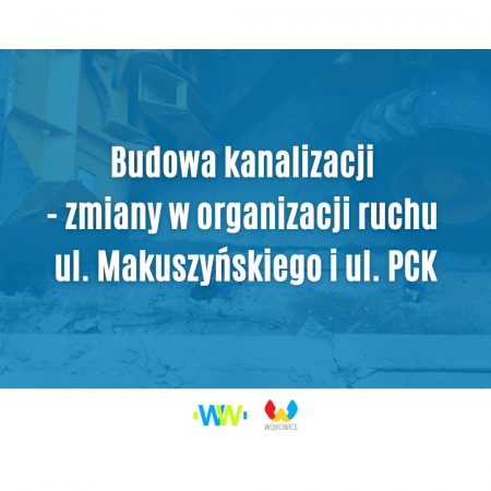 Budowa kanalizacji - zmiany w organizacji ruchu ul. Makuszyńskiego i ul. PCK